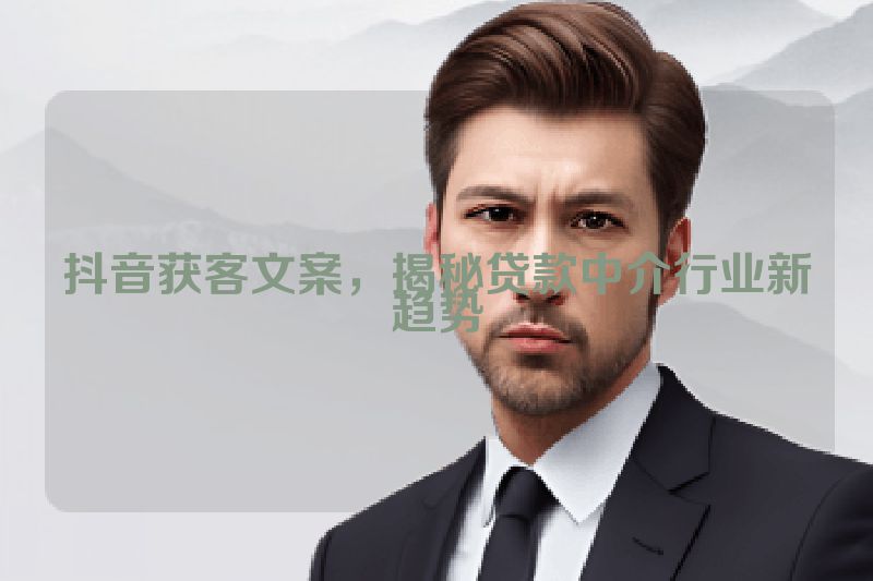抖音获客文案，揭秘贷款中介行业新趋势