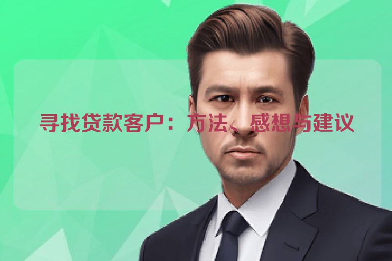 寻找贷款客户：方法、感想与建议