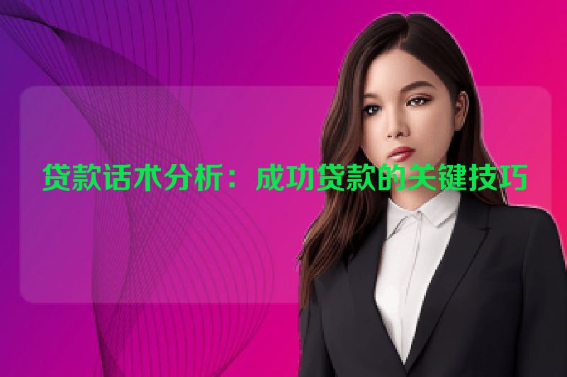贷款话术分析：成功贷款的关键技巧