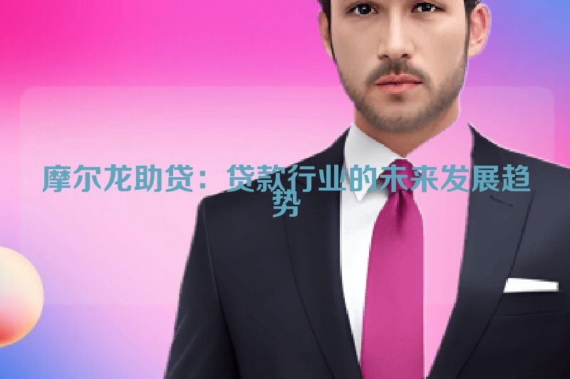 摩尔龙助贷：贷款行业的未来发展趋势
