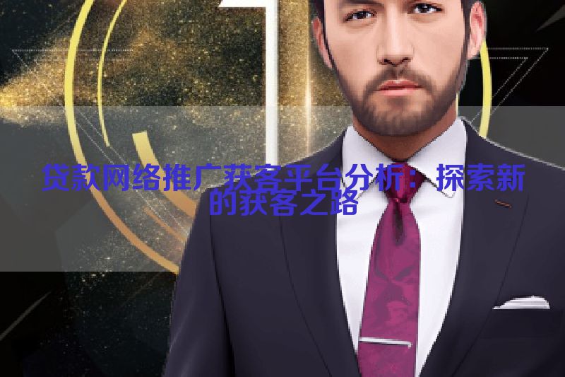 贷款网络推广获客平台分析：探索新的获客之路