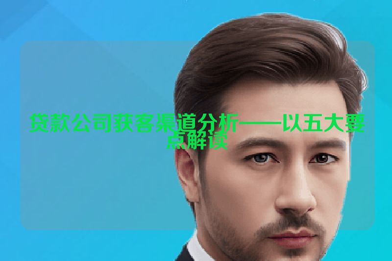 贷款公司获客渠道分析——以五大要点解读