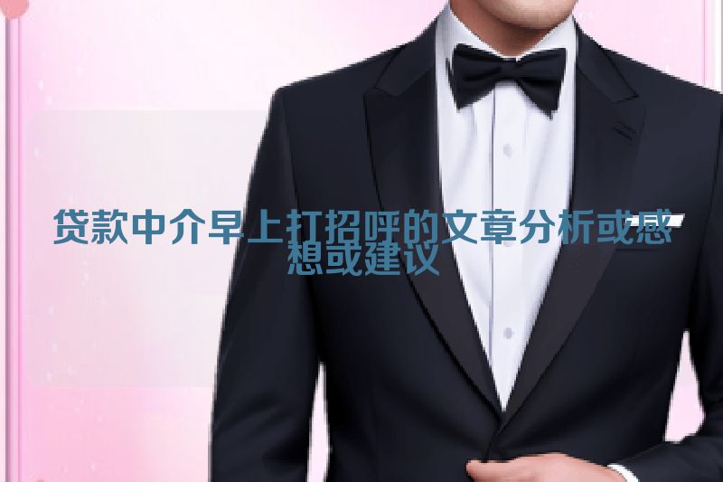 贷款中介早上打招呼的文章分析或感想或建议