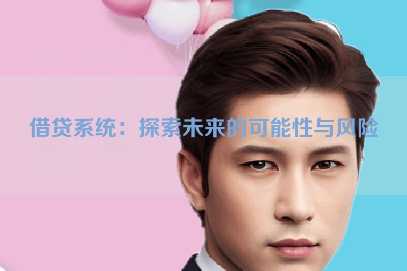 借贷系统：探索未来的可能性与风险