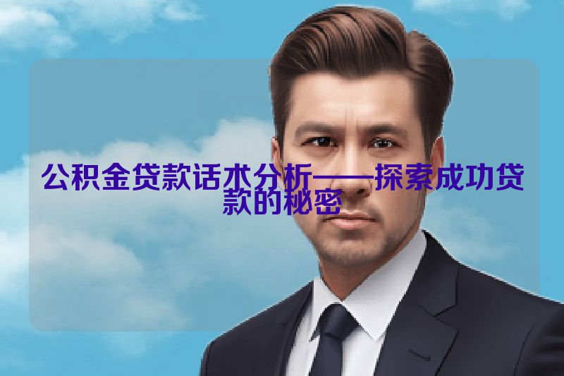 公积金贷款话术分析——探索成功贷款的秘密