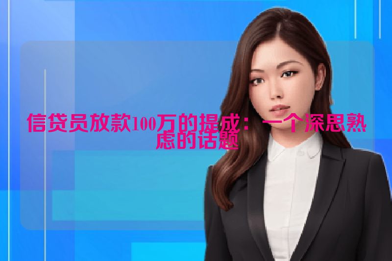 信贷员放款100万的提成：一个深思熟虑的话题