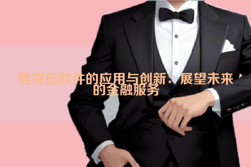 信贷员软件的应用与创新：展望未来的金融服务