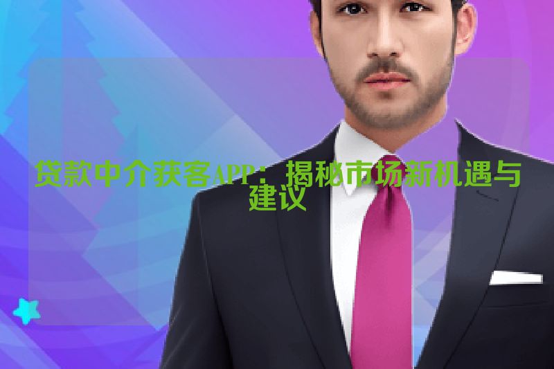 贷款中介获客APP：揭秘市场新机遇与建议
