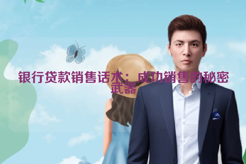 银行贷款销售话术：成功销售的秘密武器