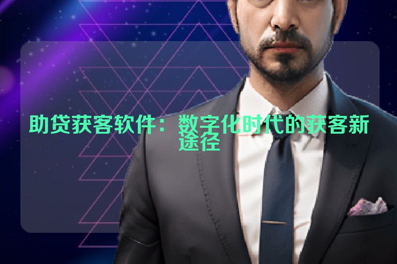 助贷获客软件：数字化时代的获客新途径
