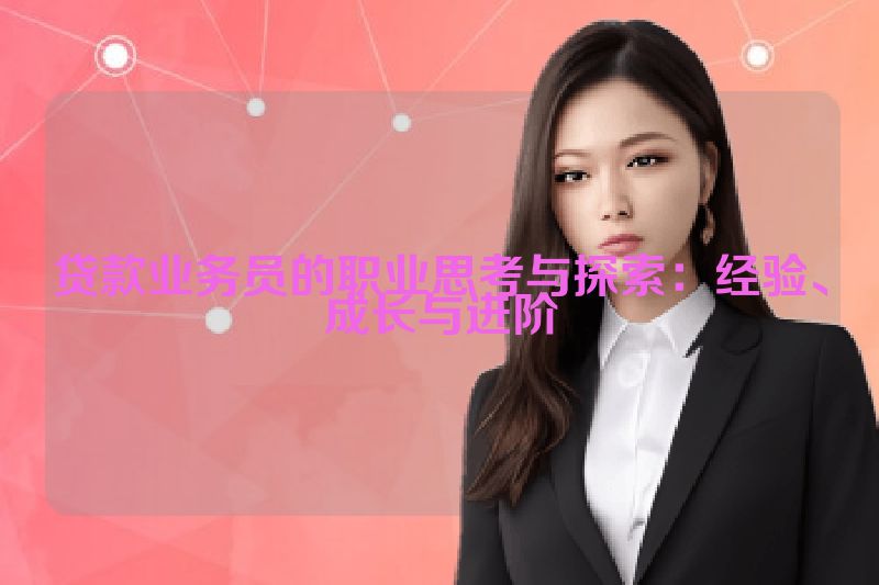 贷款业务员的职业思考与探索：经验、成长与进阶
