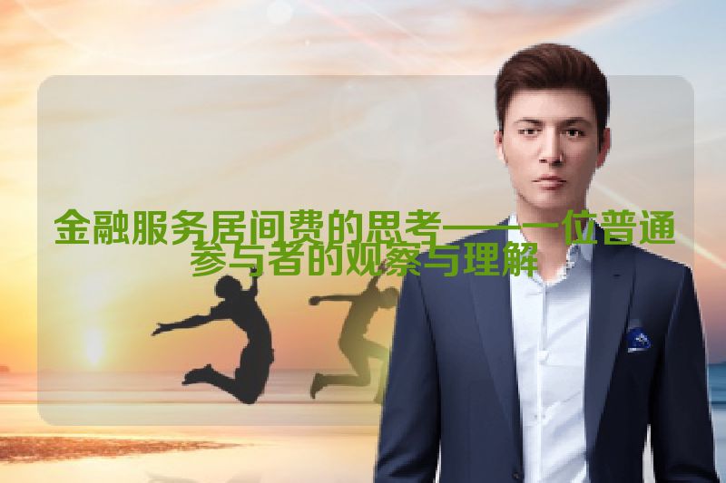 金融服务居间费的思考——一位普通参与者的观察与理解