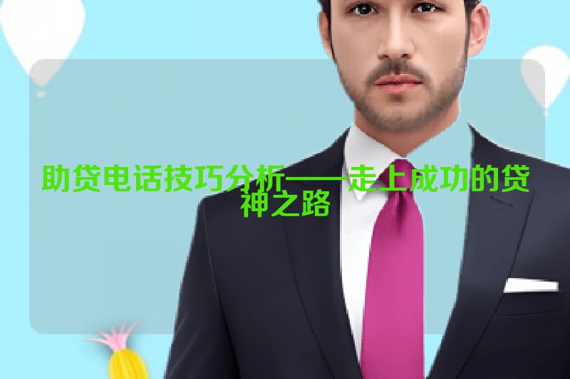 助贷电话技巧分析——走上成功的贷神之路