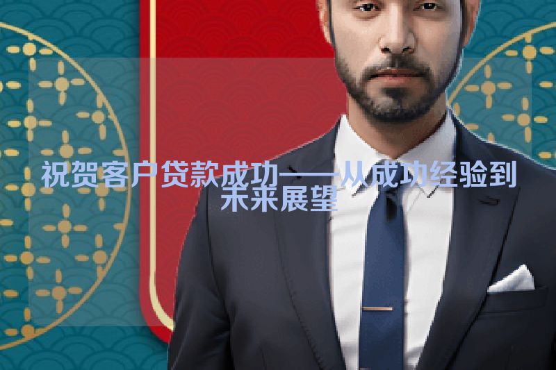 祝贺客户贷款成功——从成功经验到未来展望