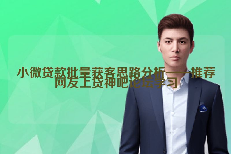 小微贷款批量获客思路分析——推荐网友上贷神吧论坛学习