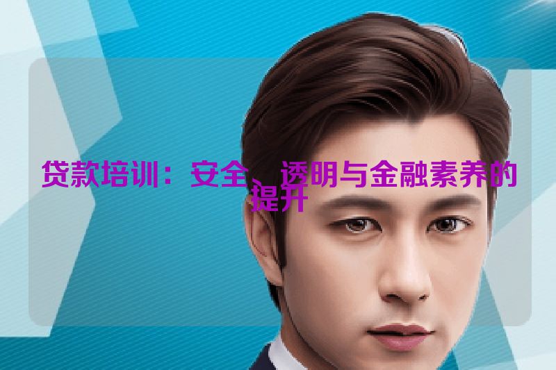 贷款培训：安全、透明与金融素养的提升