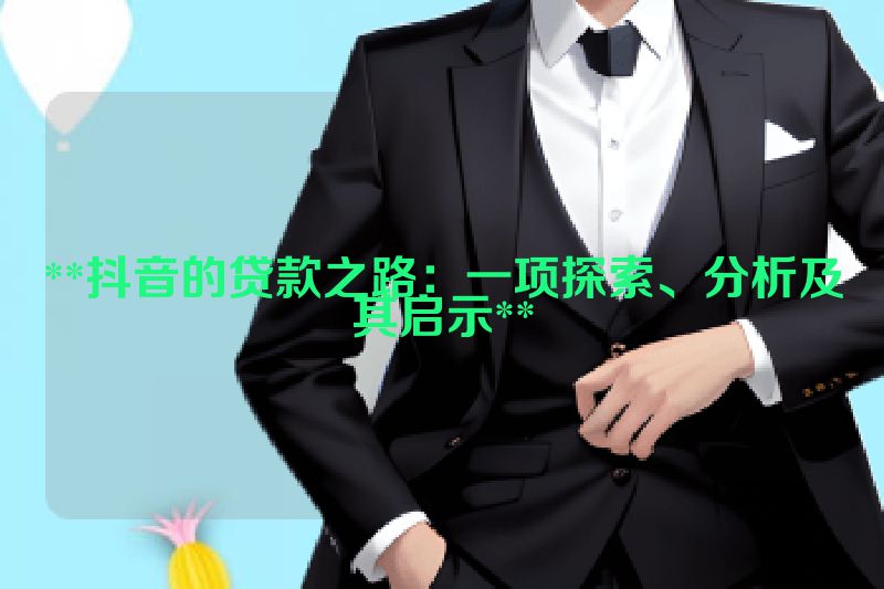 **抖音的贷款之路：一项探索、分析及其启示**
