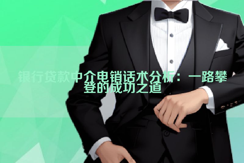 银行贷款中介电销话术分析：一路攀登的成功之道