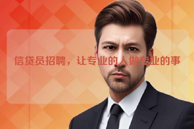 信贷员招聘，让专业的人做专业的事