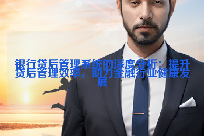 银行贷后管理系统的深度分析：提升贷后管理效率，助力金融行业健康发展