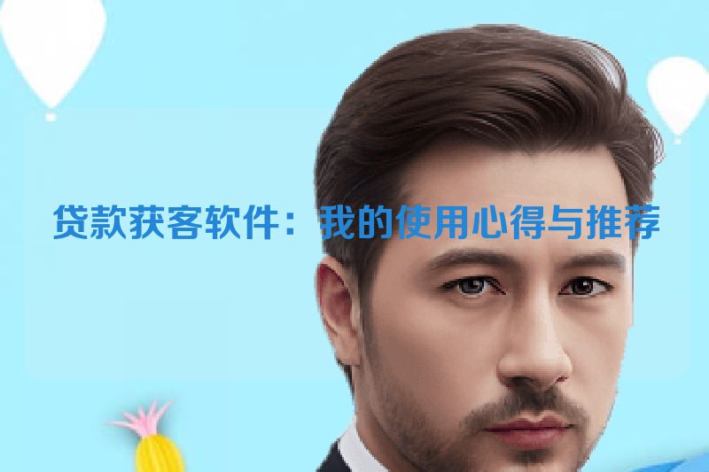 贷款获客软件：我的使用心得与推荐
