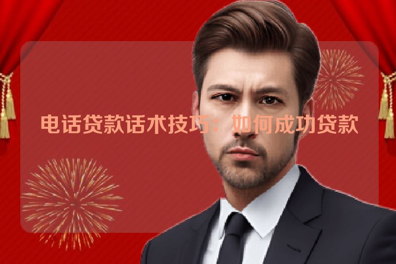 电话贷款话术技巧：如何成功贷款