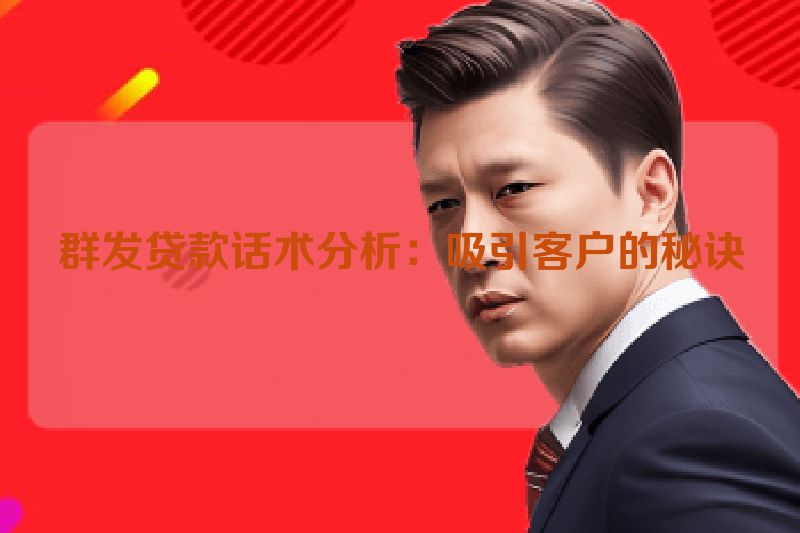群发贷款话术分析：吸引客户的秘诀