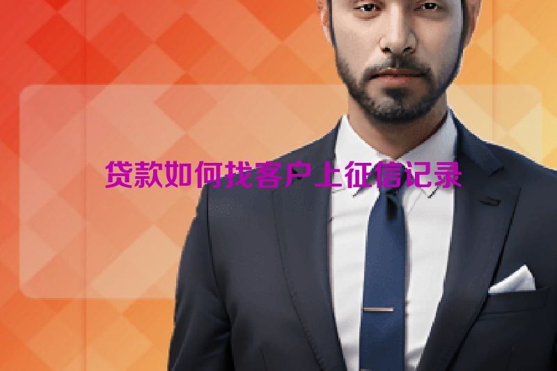  贷款如何找客户上征信记录