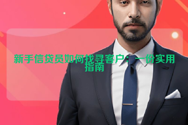 新手信贷员如何找寻客户：一份实用指南