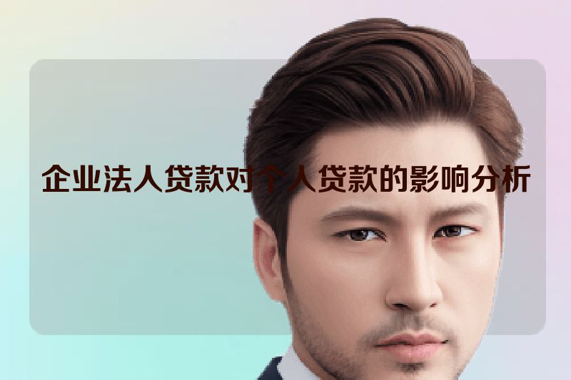企业法人贷款对个人贷款的影响分析