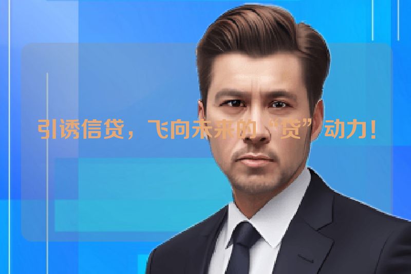 引诱信贷，飞向未来的“贷”动力！