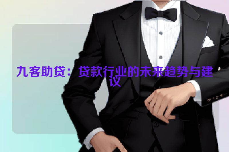 九客助贷：贷款行业的未来趋势与建议
