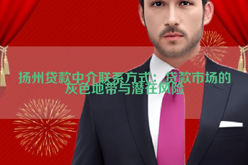 扬州贷款中介联系方式：贷款市场的灰色地带与潜在风险