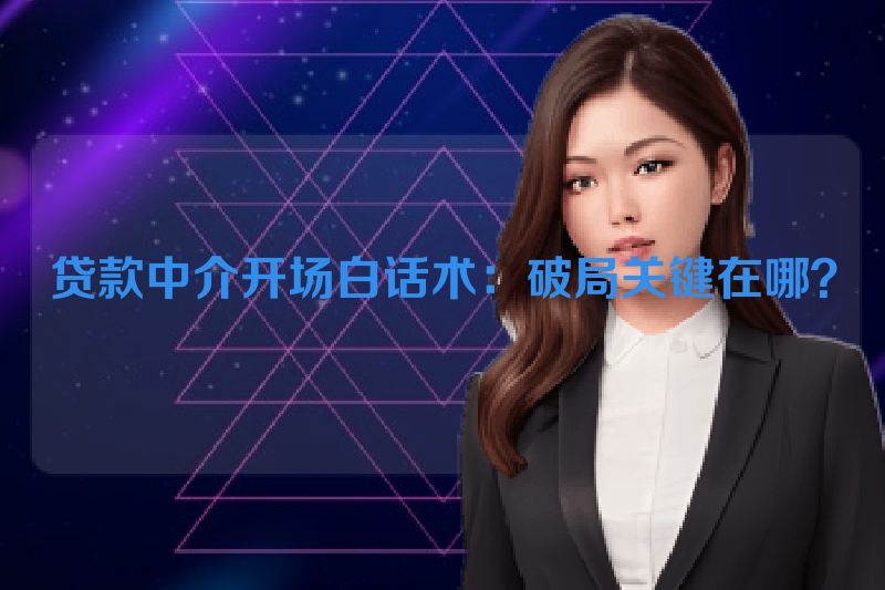 贷款中介开场白话术：破局关键在哪？