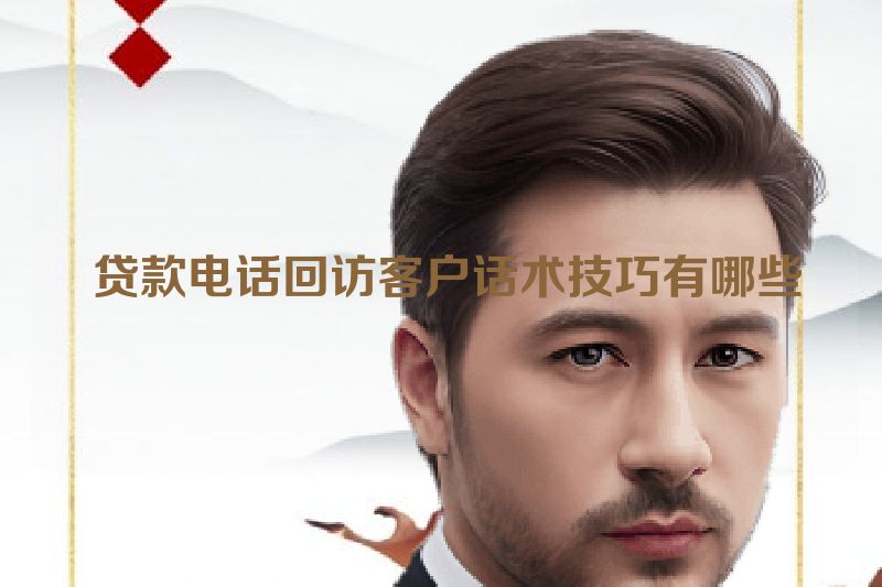 贷款电话回访客户话术技巧有哪些