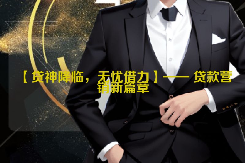 【贷神降临，无忧借力】—— 贷款营销新篇章