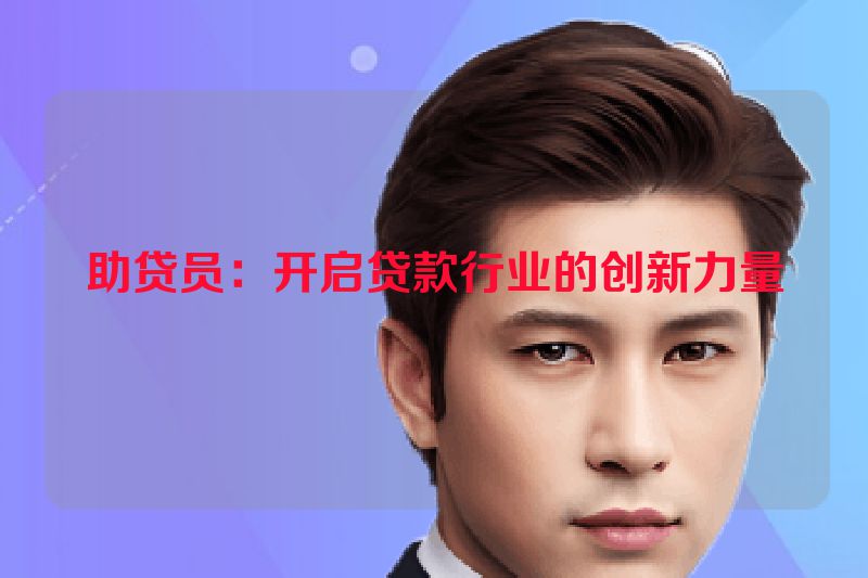 助贷员：开启贷款行业的创新力量