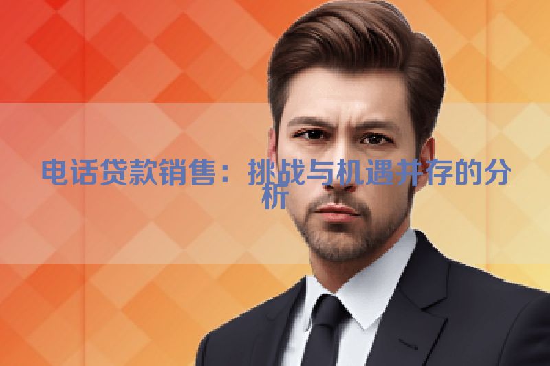 电话贷款销售：挑战与机遇并存的分析