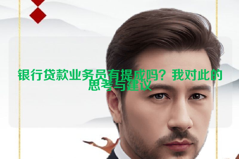 银行贷款业务员有提成吗？我对此的思考与建议