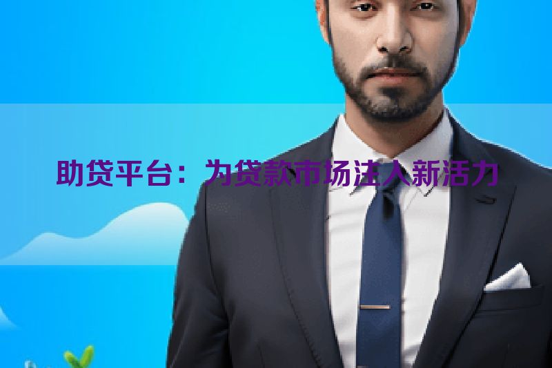 助贷平台：为贷款市场注入新活力