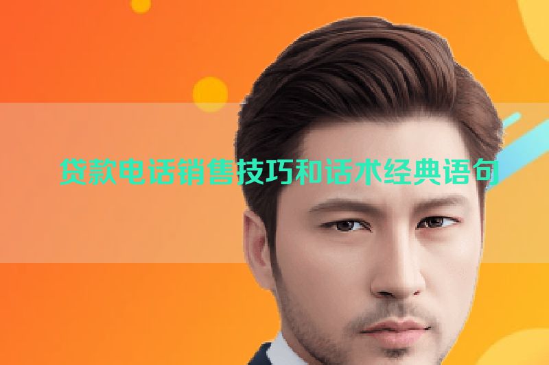 贷款电话销售技巧和话术经典语句