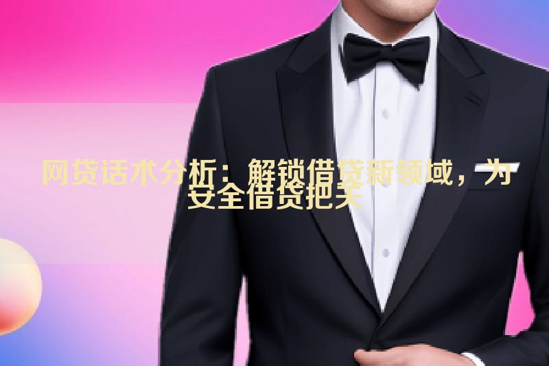 网贷话术分析：解锁借贷新领域，为安全借贷把关