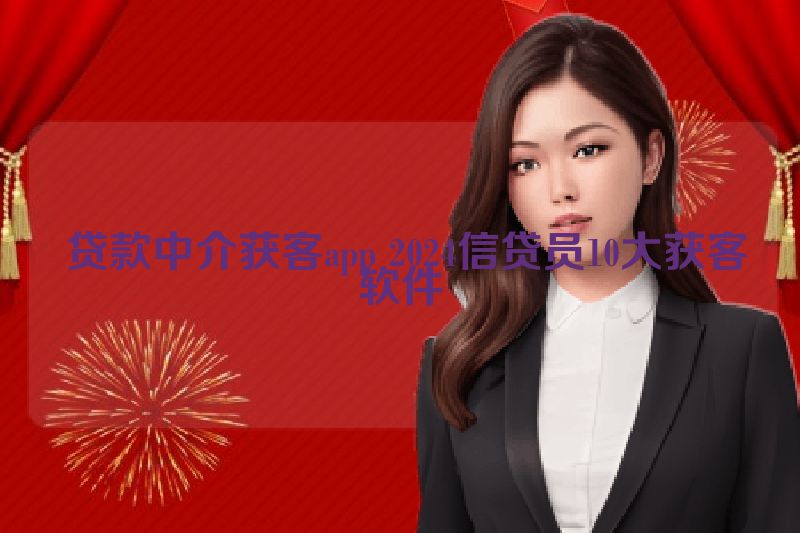  贷款中介获客app 2024信贷员10大获客软件