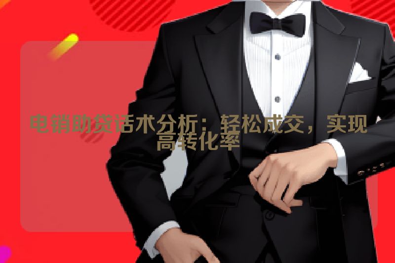 电销助贷话术分析：轻松成交，实现高转化率