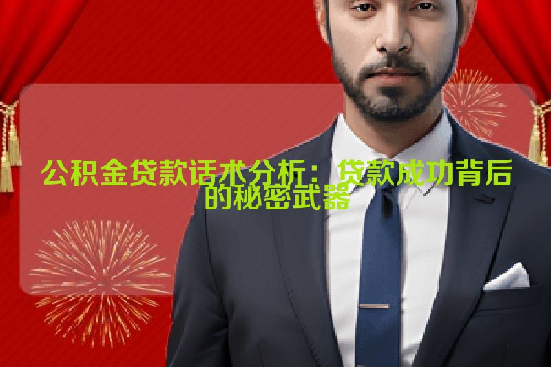 公积金贷款话术分析：贷款成功背后的秘密武器
