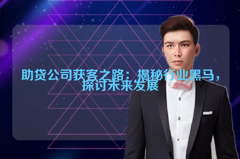 助贷公司获客之路：揭秘行业黑马，探讨未来发展