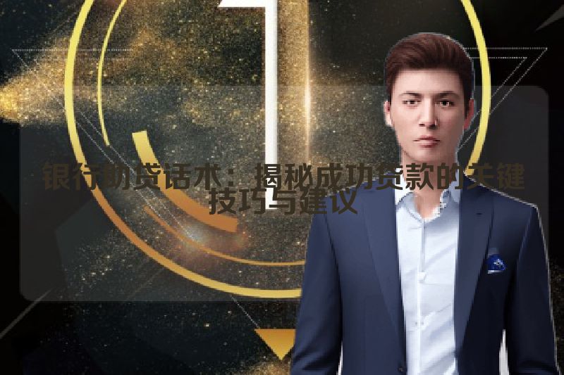银行助贷话术：揭秘成功贷款的关键技巧与建议