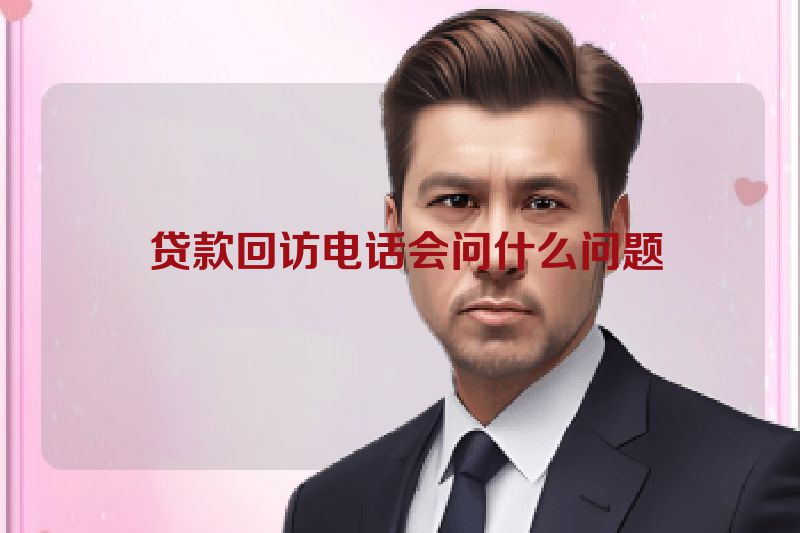  贷款回访电话会问什么问题