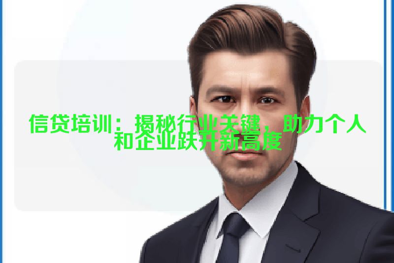 信贷培训：揭秘行业关键，助力个人和企业跃升新高度