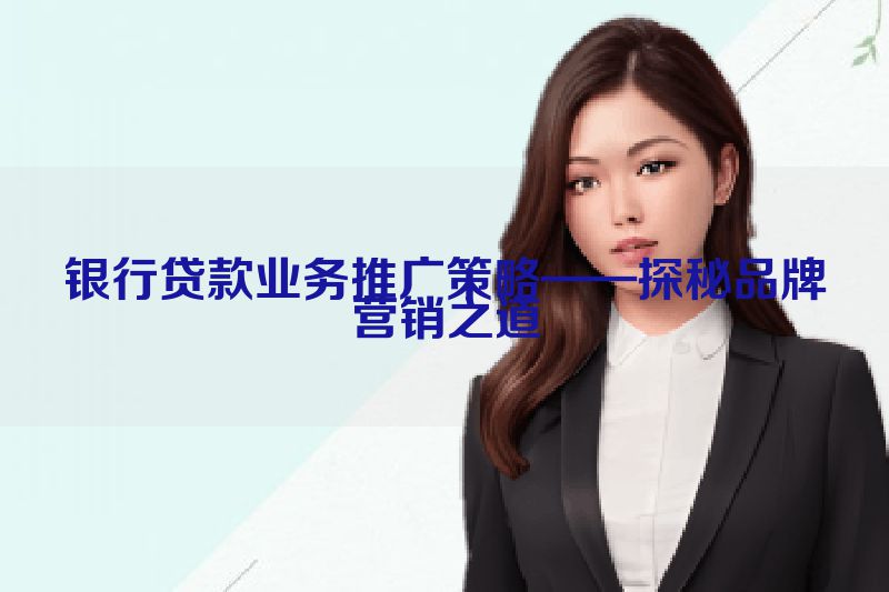 银行贷款业务推广策略——探秘品牌营销之道